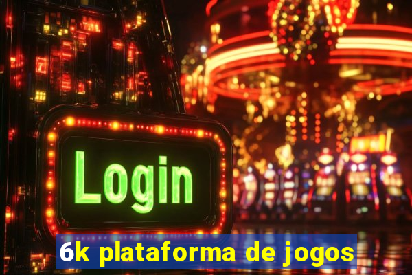 6k plataforma de jogos