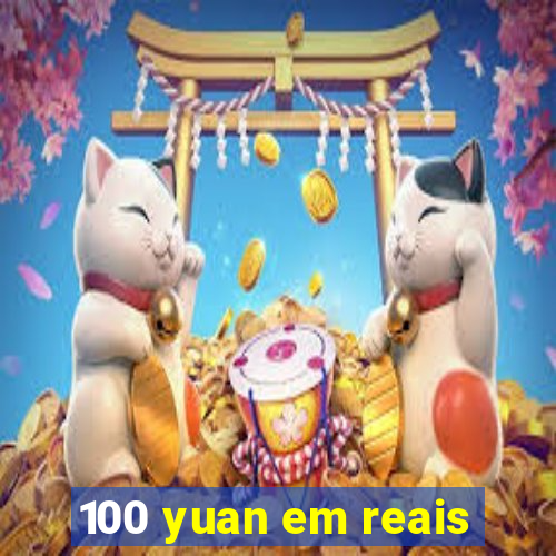 100 yuan em reais