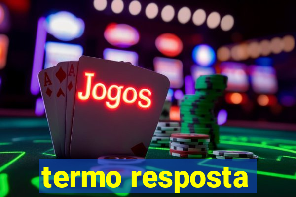 termo resposta