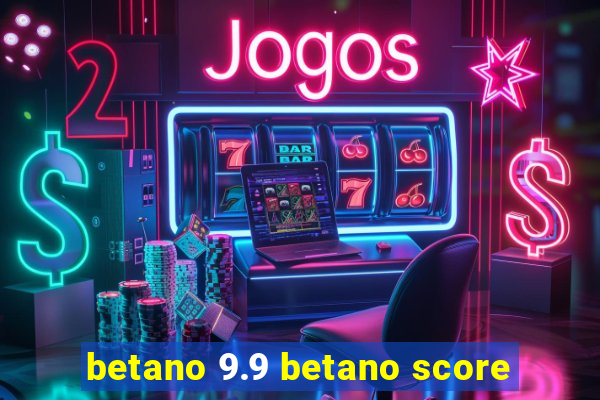 betano 9.9 betano score