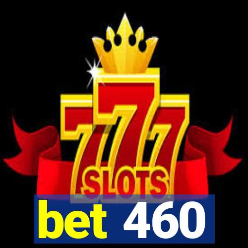 bet 460