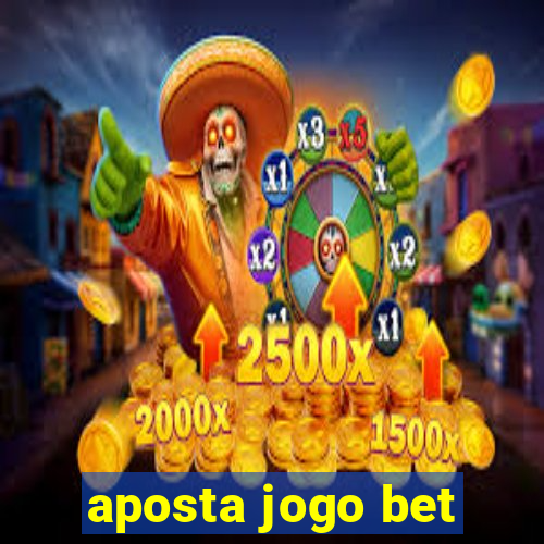 aposta jogo bet