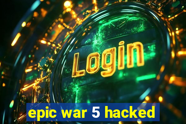 epic war 5 hacked