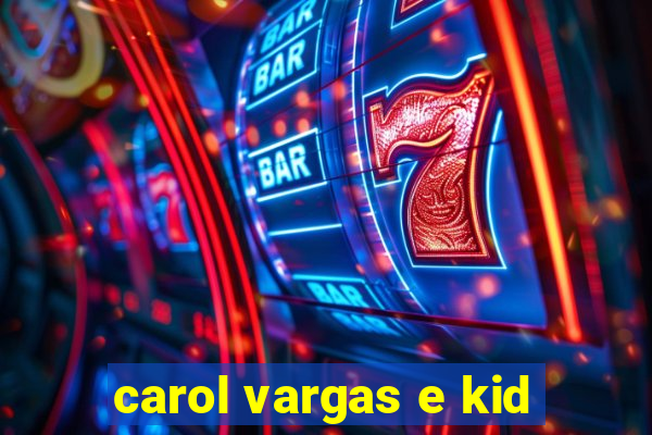 carol vargas e kid