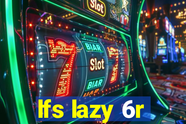 lfs lazy 6r