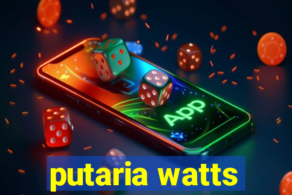 putaria watts