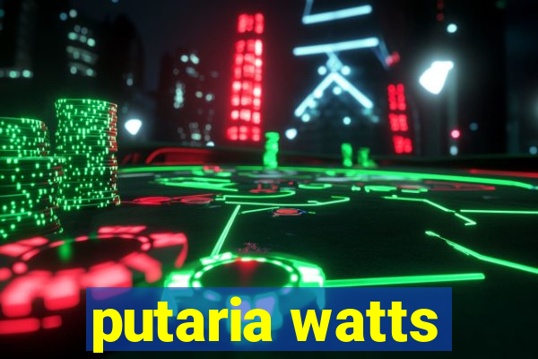 putaria watts