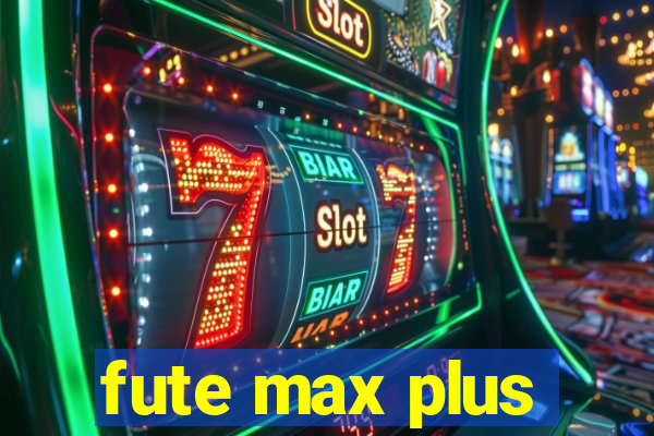 fute max plus