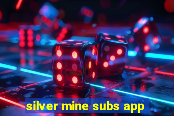 silver mine subs app