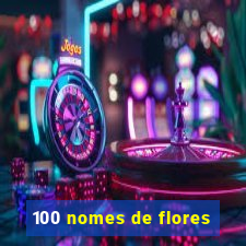 100 nomes de flores