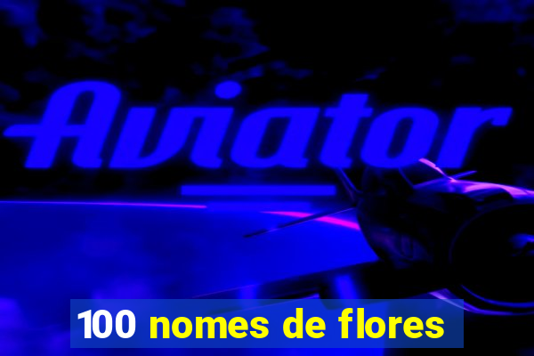 100 nomes de flores