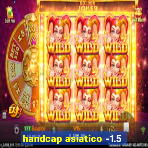 handcap asiatico -1.5