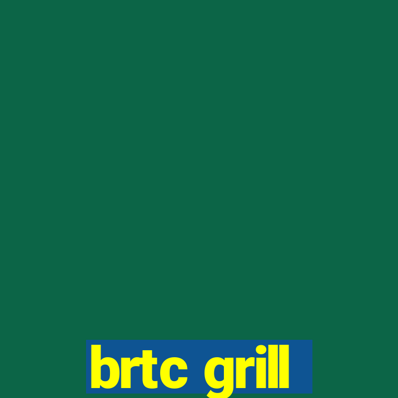 brtc grill