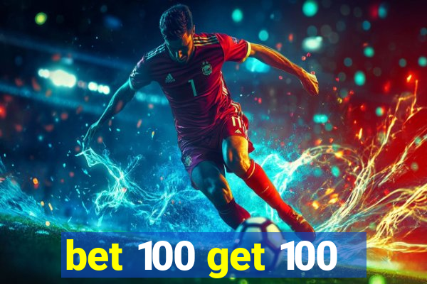 bet 100 get 100