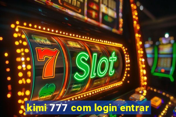 kimi 777 com login entrar