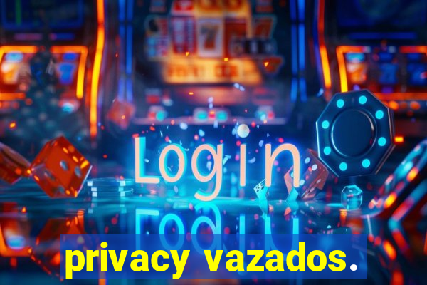 privacy vazados.