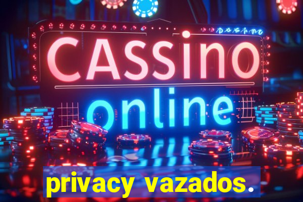 privacy vazados.