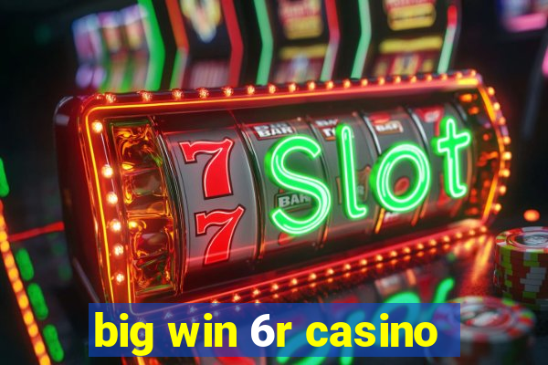 big win 6r casino