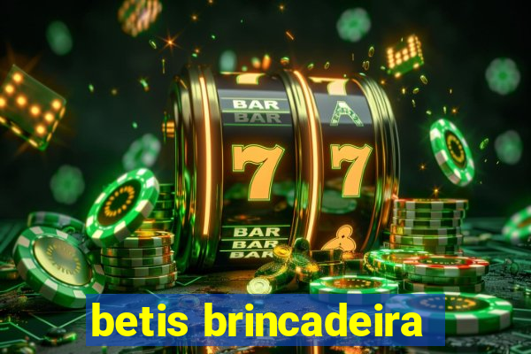 betis brincadeira