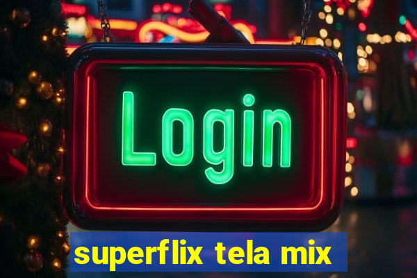 superflix tela mix