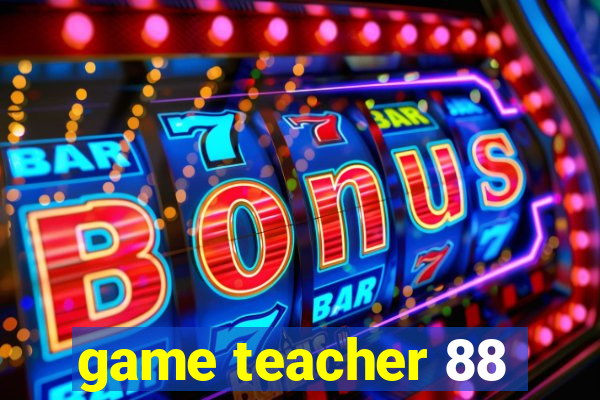 game teacher 88