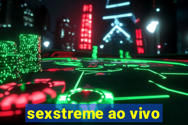 sexstreme ao vivo