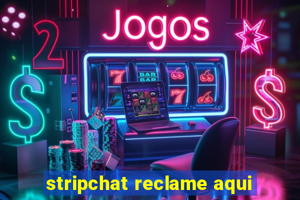 stripchat reclame aqui