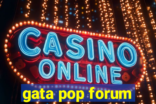 gata pop forum