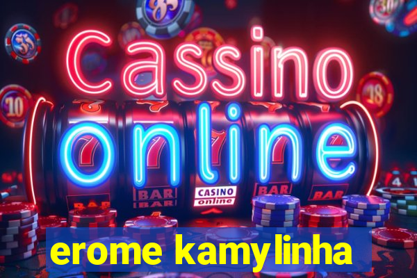 erome kamylinha