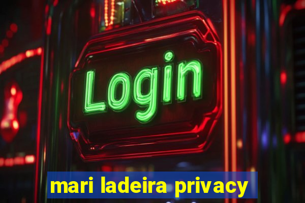 mari ladeira privacy