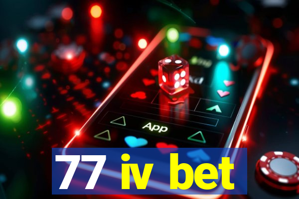 77 iv bet