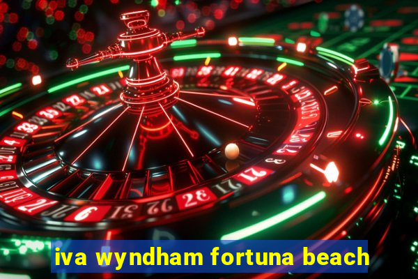 iva wyndham fortuna beach