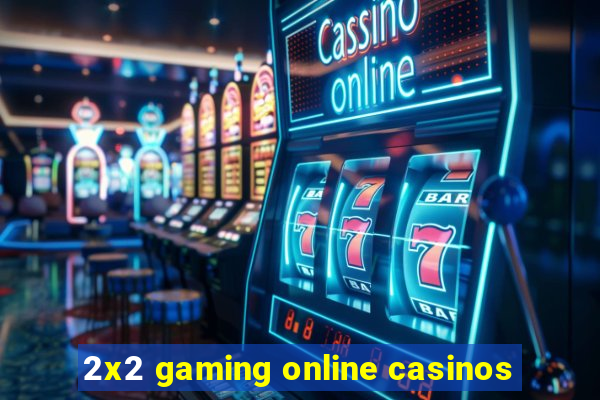 2x2 gaming online casinos