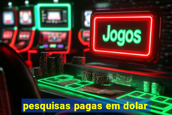 pesquisas pagas em dolar