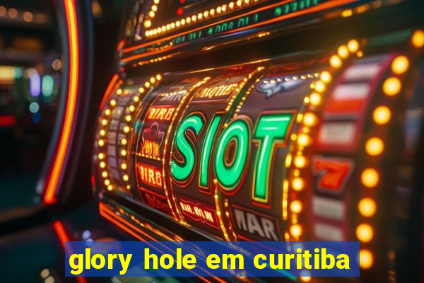 glory hole em curitiba