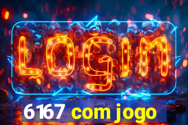 6167 com jogo