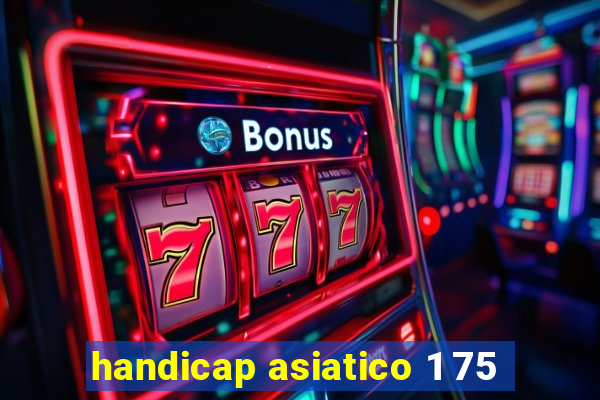 handicap asiatico 1 75