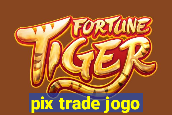 pix trade jogo