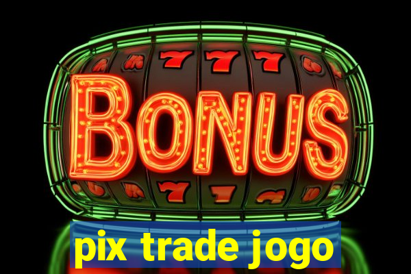 pix trade jogo