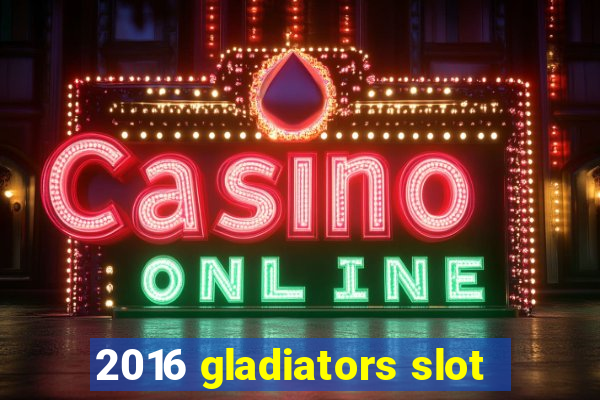 2016 gladiators slot