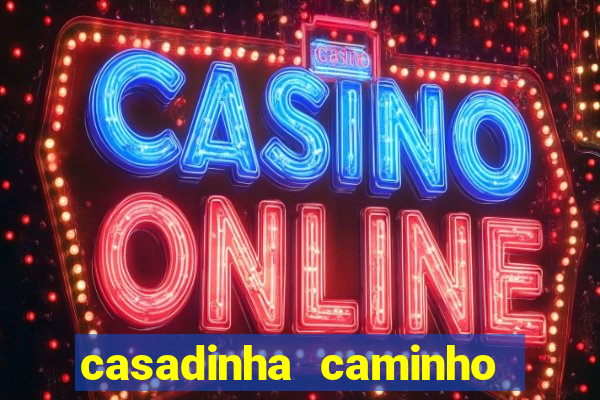 casadinha caminho da sorte