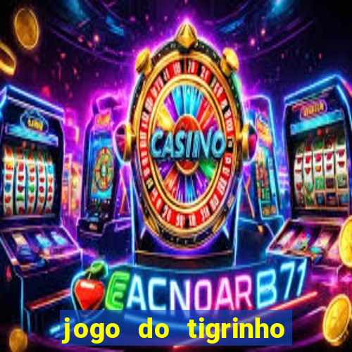 jogo do tigrinho ganha dinheiro de verdade