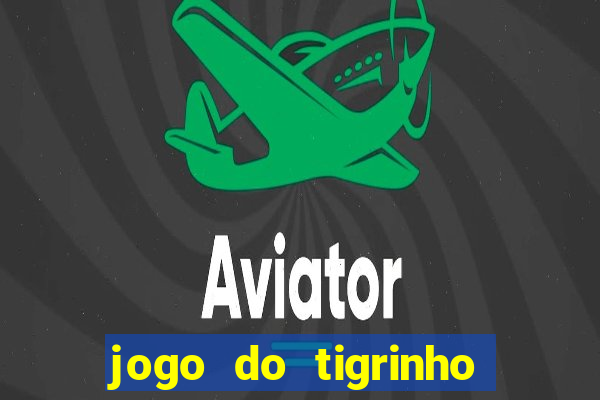 jogo do tigrinho ganha dinheiro de verdade