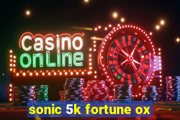 sonic 5k fortune ox