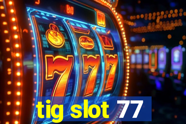 tig slot 77