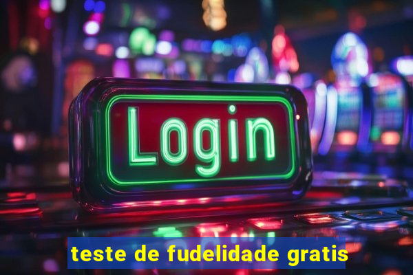 teste de fudelidade gratis