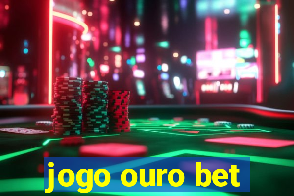 jogo ouro bet