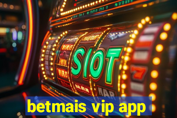 betmais vip app