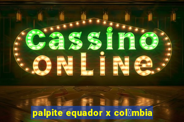 palpite equador x col么mbia