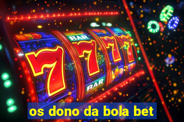 os dono da bola bet